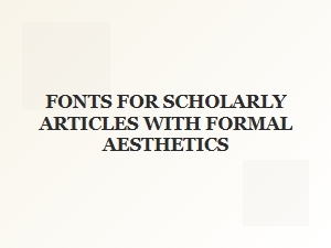 Selecting Formal Fonts for Scholarly Articles
