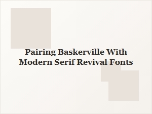 Pairing Baskerville with Modern Serif Revival Fonts